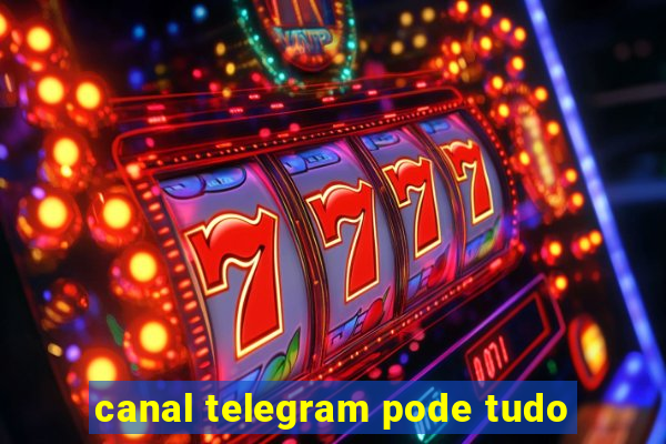 canal telegram pode tudo